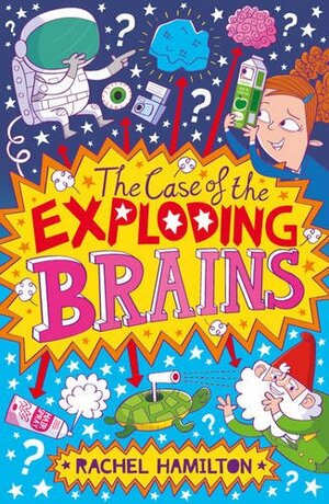The Case of the Exploding Brains by Rachel Hamilton