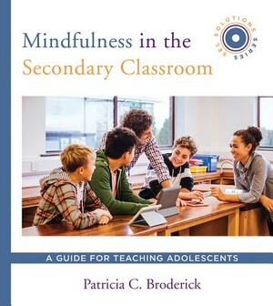 Mindfulness in the Secondary Classroom: A Guide for Teaching Adolescents (Sel Solutions Series) by Patricia C. Broderick