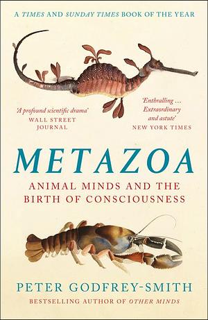 Metazoa: Animal Life and the Birth of the Mind by Peter Godfrey-Smith