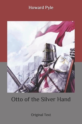 Otto of the Silver Hand: Original Text by Howard Pyle