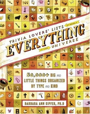 Trivia Lovers' Lists of Nearly Everything in the Universe: 50,000+ Big & Little Things Organized by Type and Kind by Barbara Ann Kipfer