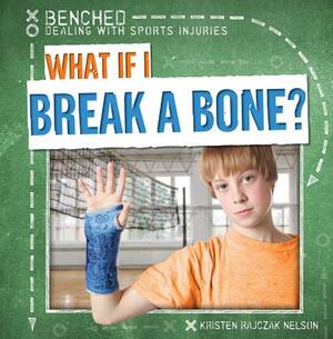 What If I Break a Bone? by Kristen Rajczak Nelson