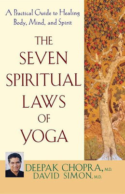 The Seven Spiritual Laws of Yoga: A Practical Guide to Healing Body, Mind, and Spirit by Deepak Chopra, David Simon
