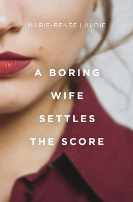 A Boring Wife Settles the Score by Marie-Renée Lavoie