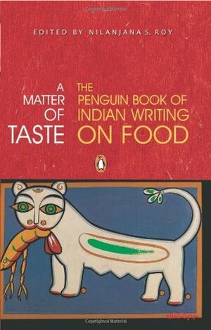 A Matter of Taste: The Penguin Book of Indian Writing on Food by Nilanjana Roy