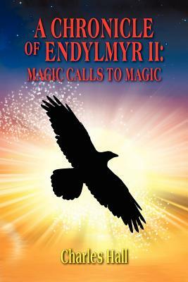 A Chronicle of Endylmyr II: Magic Calls to Magic by Charles Hall