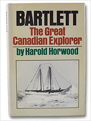 Bartlett, the great Canadian explorer by Horwood, Harold Andrew