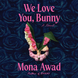 We Love You, Bunny by Mona Awad