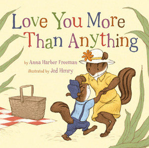 Love You More Than Anything by Jed Henry, Anna Harber Freeman
