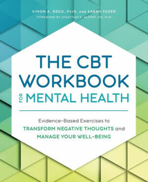 The CBT Workbook for Mental Health: Evidence-Based Exercises to Transform Negative Thoughts and Manage Your Well-Being by Simon Rego