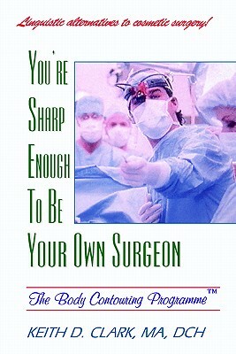 You're Sharp Enough to Be Your Own Surgeon by K. D. Clark, Keith Clark, Ma Clark