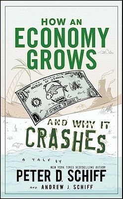 How an Economy Grows and Why It Crashes by Andrew J. Schiff, Peter D. Schiff