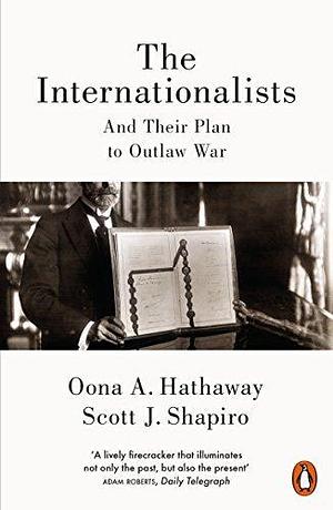 Internationalists by Scott Shapiro, Oona A. Hathaway, Oona A. Hathaway