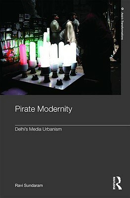 Pirate Modernity: Delhi's Media Urbanism by Ravi Sundaram