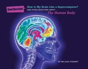 How Is My Brain Like a Supercomputer?: And Other Questions About... the Human Body by Melissa Stewart