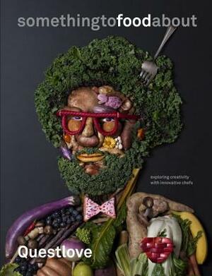 Something to Food about: Exploring Creativity with Innovative Chefs by Ben Greenman, Questlove, Questlove