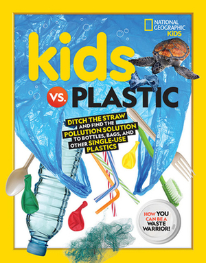 Kids vs. Plastic: Ditch the Straw and Find the Pollution Solution to Bottles, Bags, and Other Single-Use Plastics by Julie Beer