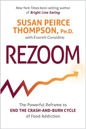 Rezoom: The Powerful Reframe to End the Crash-And-Burn Cycle of Food Addiction by Susan Peirce Thompson, Everett Considine