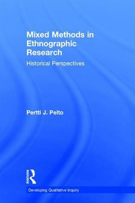 Mixed Methods in Ethnographic Research: Historical Perspectives by Pertti J. Pelto