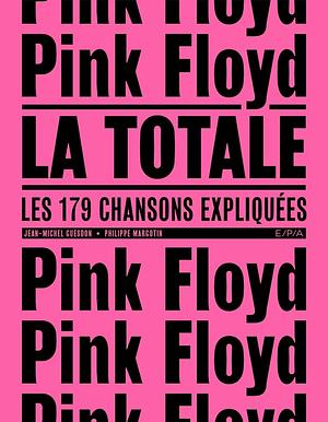 La Totale Pink Floyd 179 Chansons Expliquees by Jean Michel Guesdon Philipe Margotin