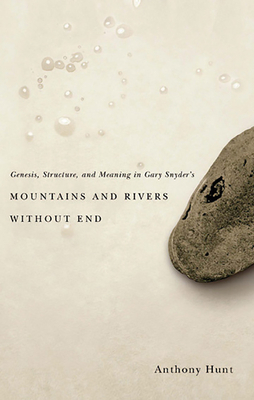 Genesis, Structure, and Meaning in Gary Snyder's Mountains and Rivers Without End by Anthony Hunt