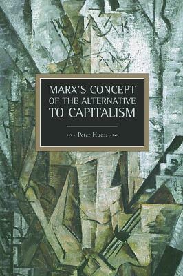 Marx's Concept of the Alternative to Capitalism by Peter Hudis