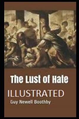 The Lust of Hate (Illustrated) by Guy Newell Boothby