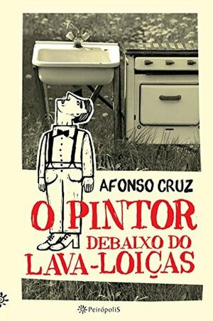 O Pintor Debaixo Do Lava-Loiças by Afonso Cruz