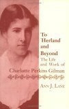 To Herland and Beyond: The Life and Work of Charlotte Perkins Gilman by Ann J. Lane