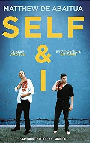 Self & I: A Memoir of Literary Ambition by Matthew De Abaitua, Matthew De Abaitua