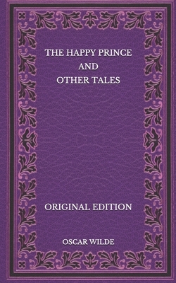 The Happy Prince and Other Tales - Original Edition by Oscar Wilde