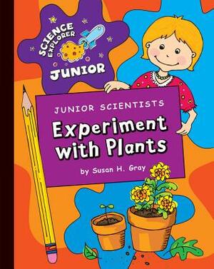 Junior Scientists: Experiment with Plants by Susan Gray