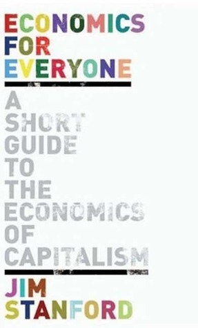 Economics for Everyone: A Short Guide to the Economics of Capitalism by Jim Stanford