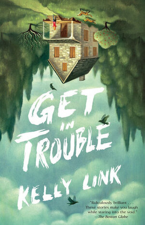Get in Trouble: Stories by Kelly Link