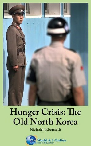 Hunger Crisis: The Old North Korea by The World and I. Online, Nicholas Eberstadt