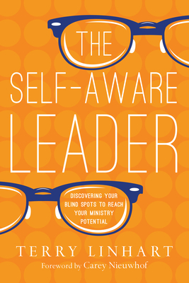 The Self-Aware Leader: Discovering Your Blind Spots to Reach Your Ministry Potential by Terry Linhart