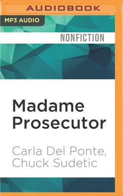 Madame Prosecutor: Confrontations with Humanity's Worst Criminals and the Culture of Impunity by Carla Del Ponte, Chuck Sudetic