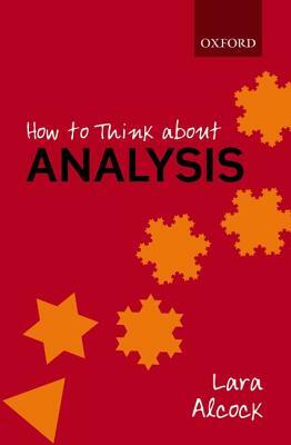 How to Think about Analysis by Lara Alcock