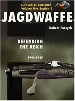 Jagdwaffe Volume 5, Section 3: Defending the Reich 1944-45 by Robert Forsyth