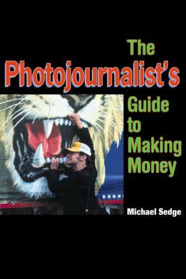 The Photojournalist's Guide to Making Money by Michael Sedge