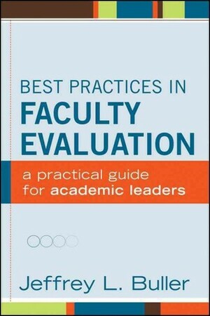 Best Practices in Faculty Evaluation: A Practical Guide for Academic Leaders by Jeffrey L. Buller