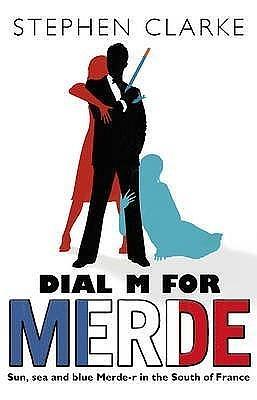 Dial M For Merde: How to cook for the French president by Stephen Clarke, Stephen Clarke