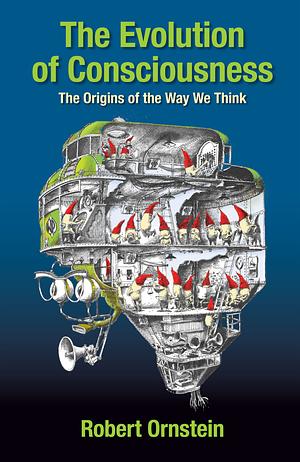 The Evolution of Consciousness: The Origins of the Way We Think by Robert E Ornstein