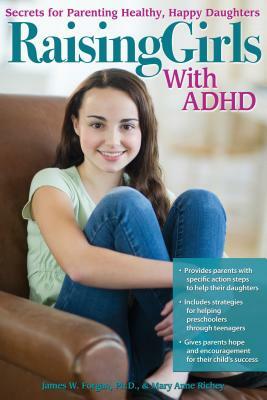 Raising Girls with ADHD: Secrets for Parenting Healthy, Happy Daughters by Mary Anne Richey, James Forgan