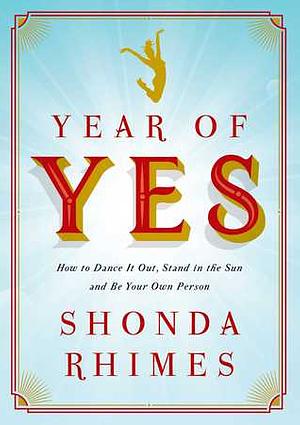 Year of Yes: How to Dance It Out, Stand In the Sun and Be Your Own Person by Shonda Rhimes