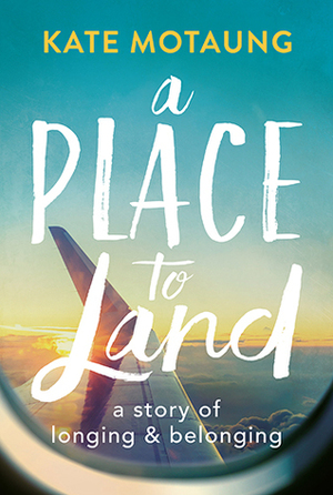 A Place to Land: A Story of Longing and Belonging by Kate Motaung