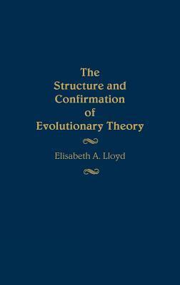 The Structure and Confirmation of Evolutionary Theory by Elisabeth A. Lloyd