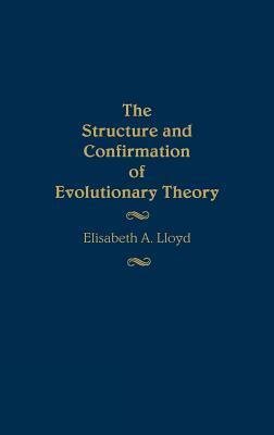 The Structure and Confirmation of Evolutionary Theory by Elisabeth A. Lloyd