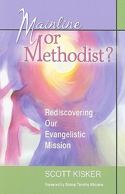 Mainline or Methodist?: Rediscovering Our Evangelistic Mission by Scott Kisker