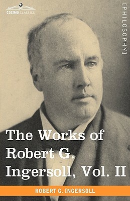 The Works of Robert G. Ingersoll, Vol. II (in 12 Volumes) by Robert Green Ingersoll